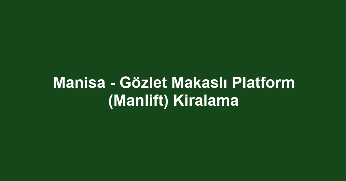 Manisa - Gözlet Makaslı Platform (Manlift) Kiralama