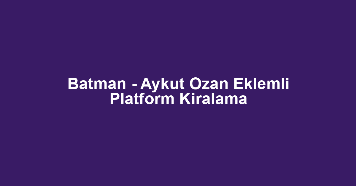 Batman - Aykut Ozan Eklemli Platform Kiralama