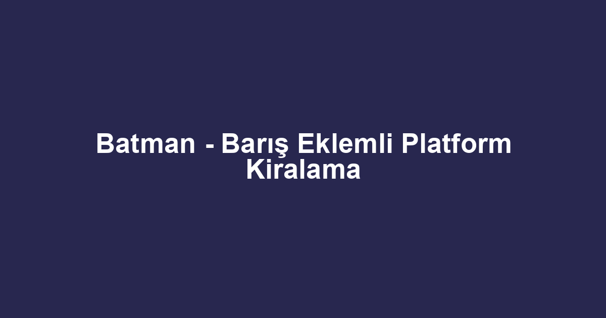 Batman - Barış Eklemli Platform Kiralama