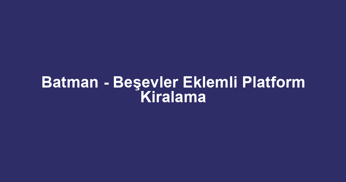 Batman - Beşevler Eklemli Platform Kiralama