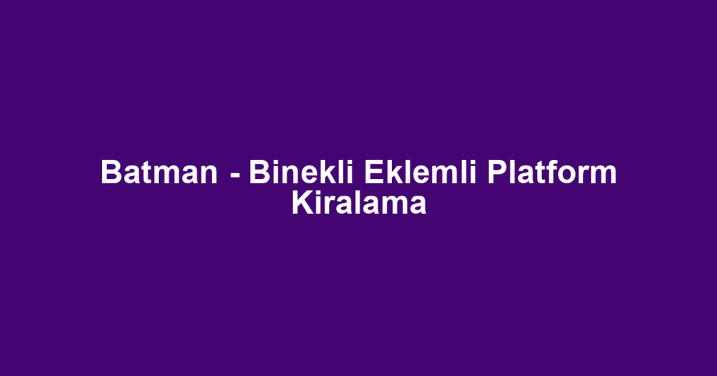 Batman - Binekli Eklemli Platform Kiralama
