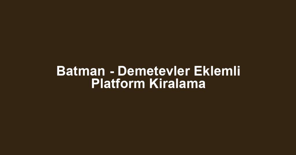 Batman - Demetevler Eklemli Platform Kiralama
