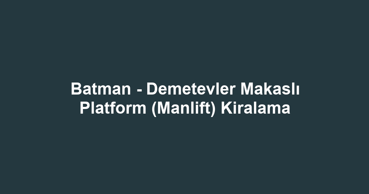 Batman - Demetevler Makaslı Platform (Manlift) Kiralama
