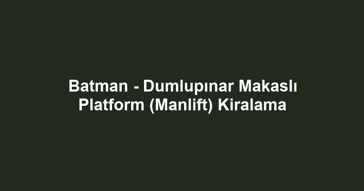Batman - Dumlupınar Makaslı Platform (Manlift) Kiralama