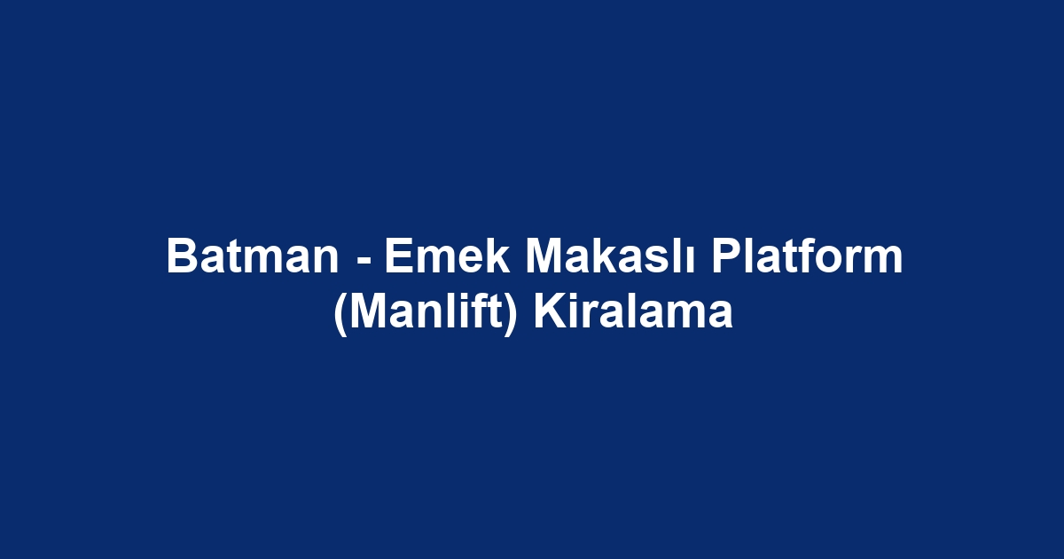 Batman - Emek Makaslı Platform (Manlift) Kiralama