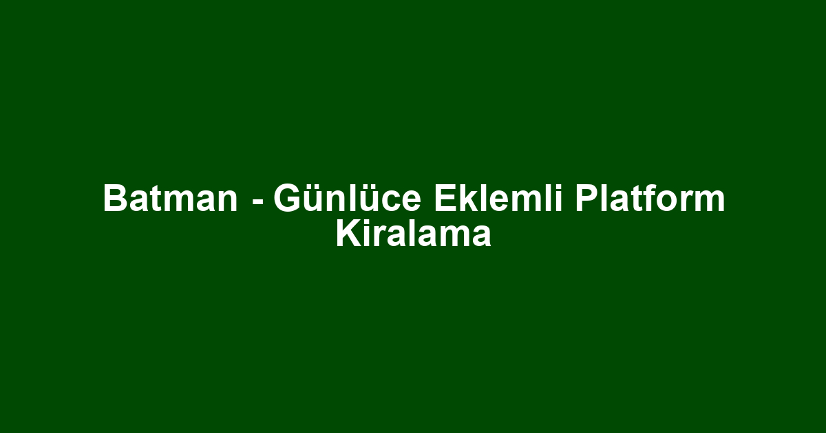 Batman - Günlüce Eklemli Platform Kiralama