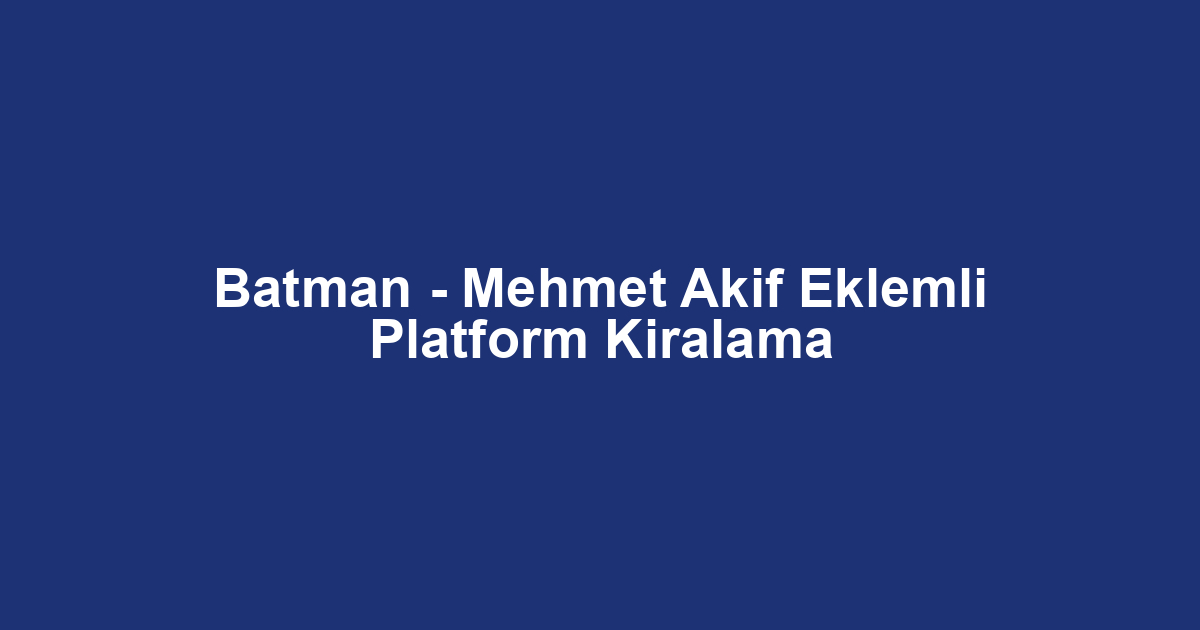 Batman - Mehmet Akif Eklemli Platform Kiralama