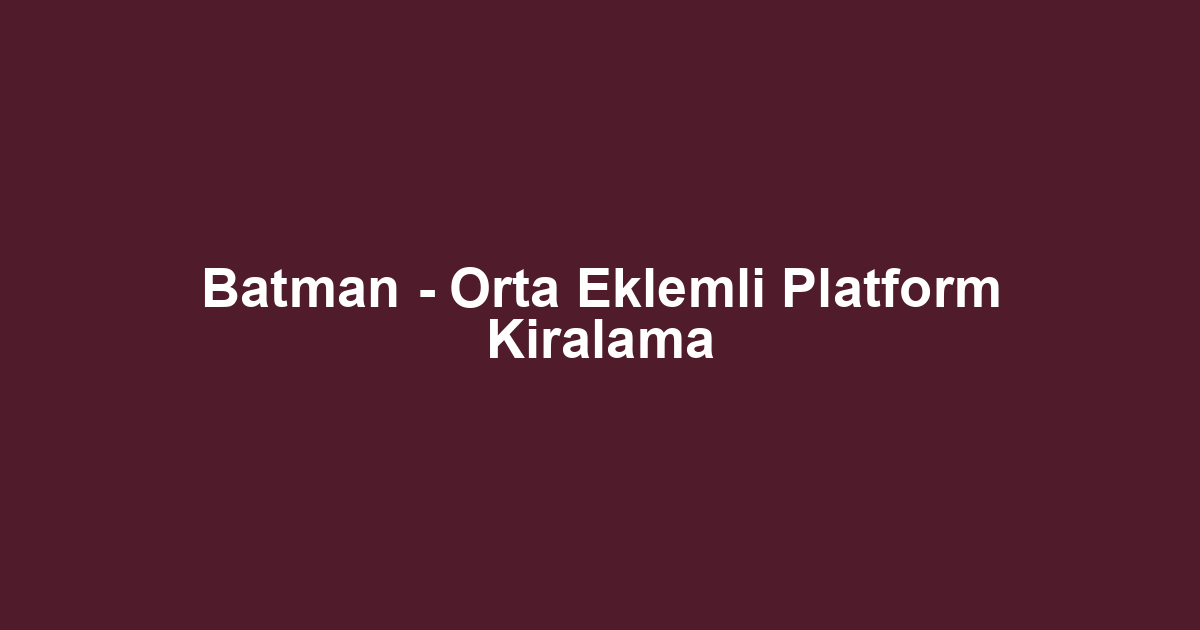 Batman - Orta Eklemli Platform Kiralama