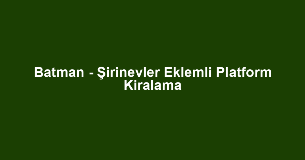 Batman - Şirinevler Eklemli Platform Kiralama