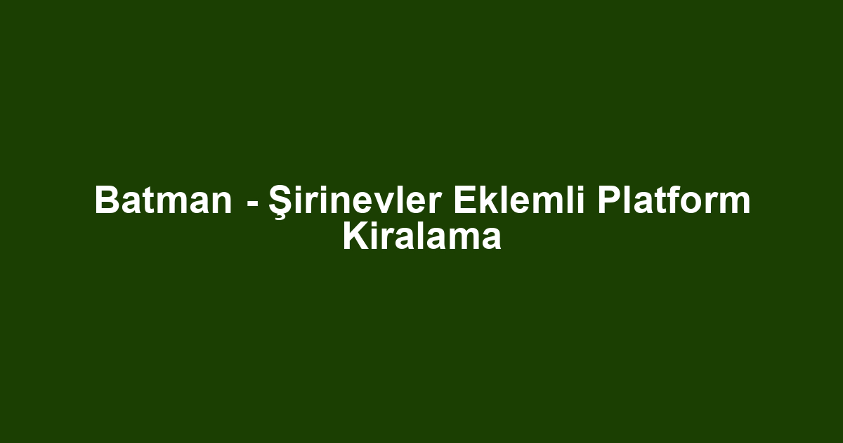 Batman - Şirinevler Eklemli Platform Kiralama