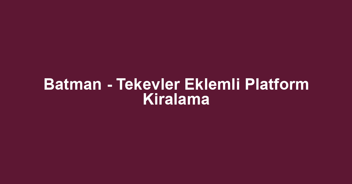 Batman - Tekevler Eklemli Platform Kiralama