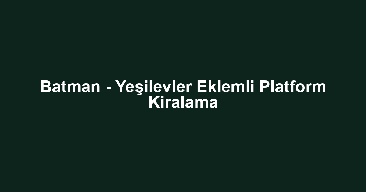 Batman - Yeşilevler Eklemli Platform Kiralama