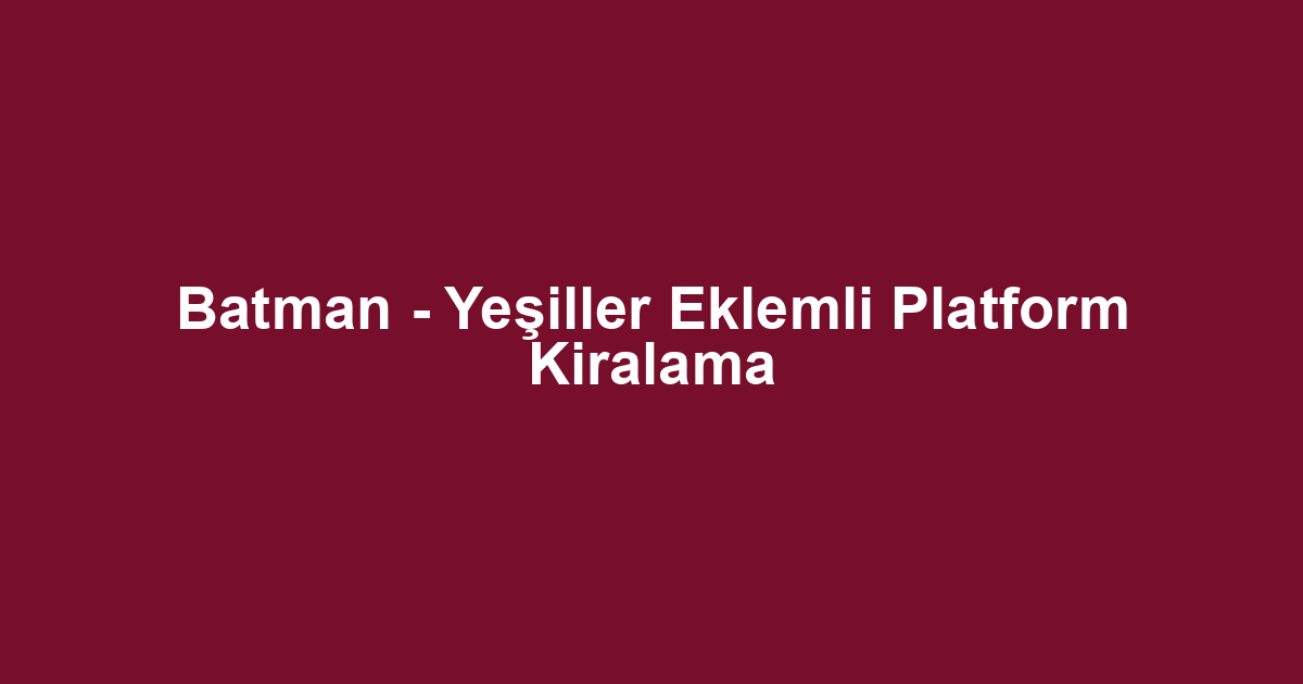 Batman - Yeşiller Eklemli Platform Kiralama