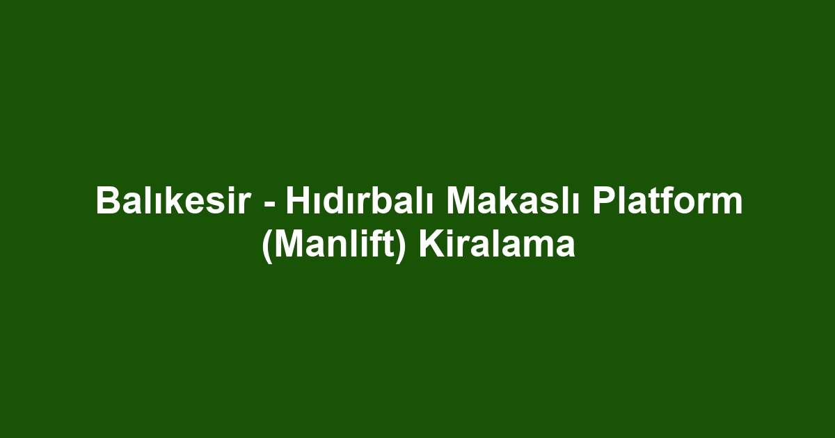 Balıkesir - Hıdırbalı Makaslı Platform (Manlift) Kiralama
