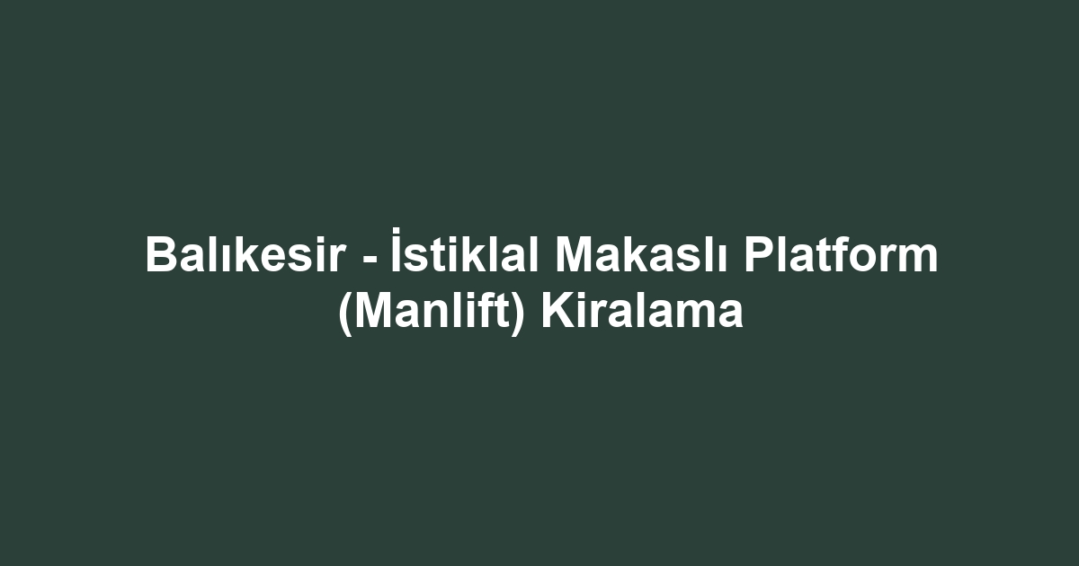 Balıkesir - İstiklal Makaslı Platform (Manlift) Kiralama