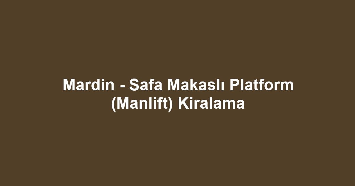 Mardin - Safa Makaslı Platform (Manlift) Kiralama