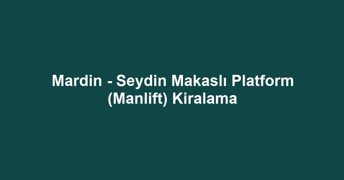 Mardin - Seydin Makaslı Platform (Manlift) Kiralama