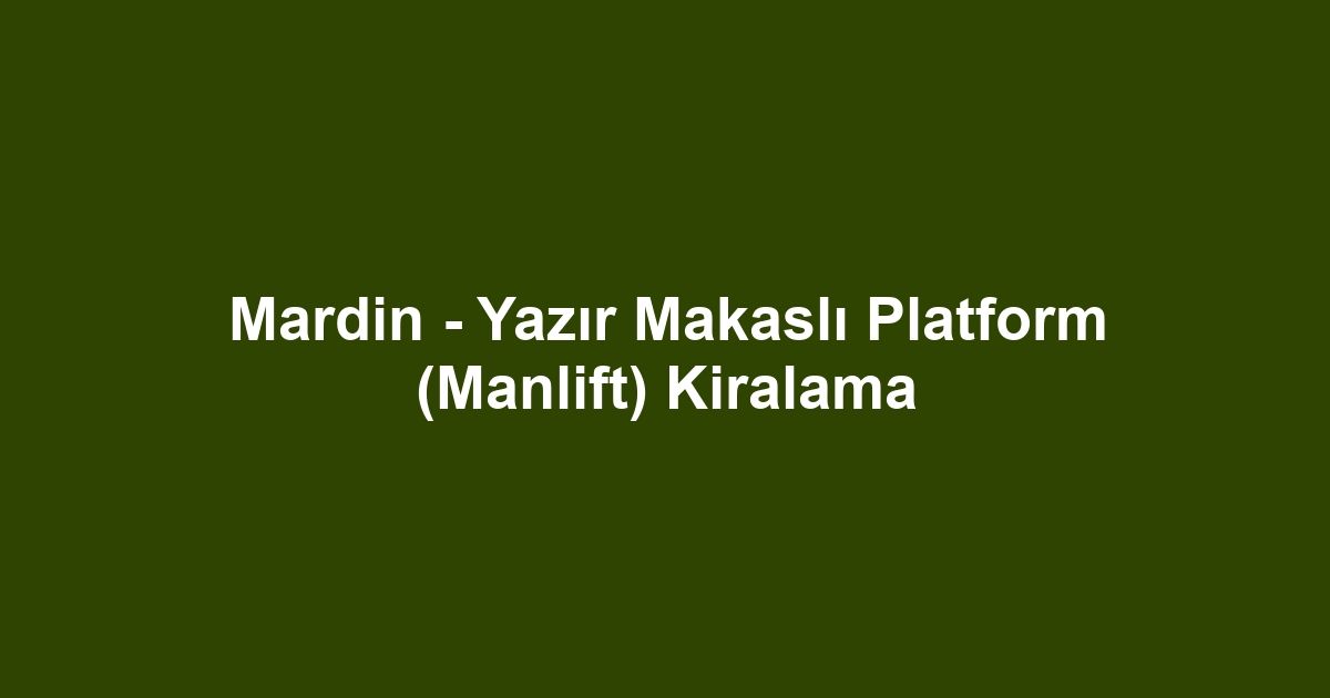 Mardin - Yazır Makaslı Platform (Manlift) Kiralama