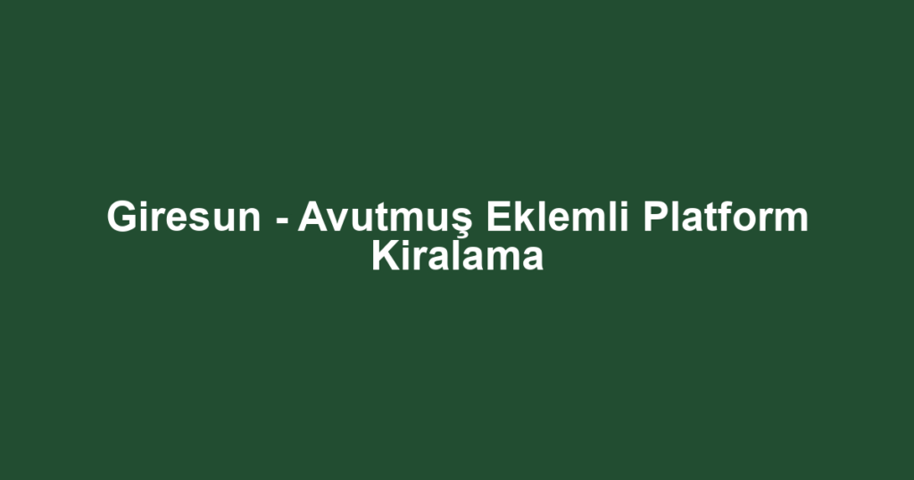 Giresun - Avutmuş Eklemli Platform Kiralama