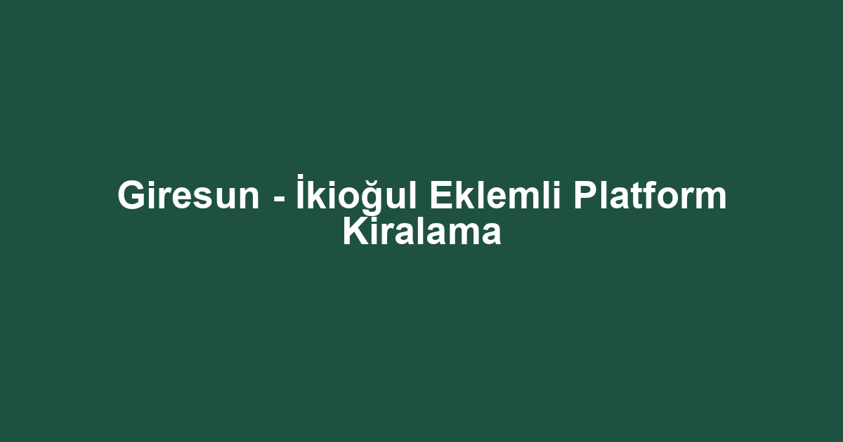 Giresun - İkioğul Eklemli Platform Kiralama