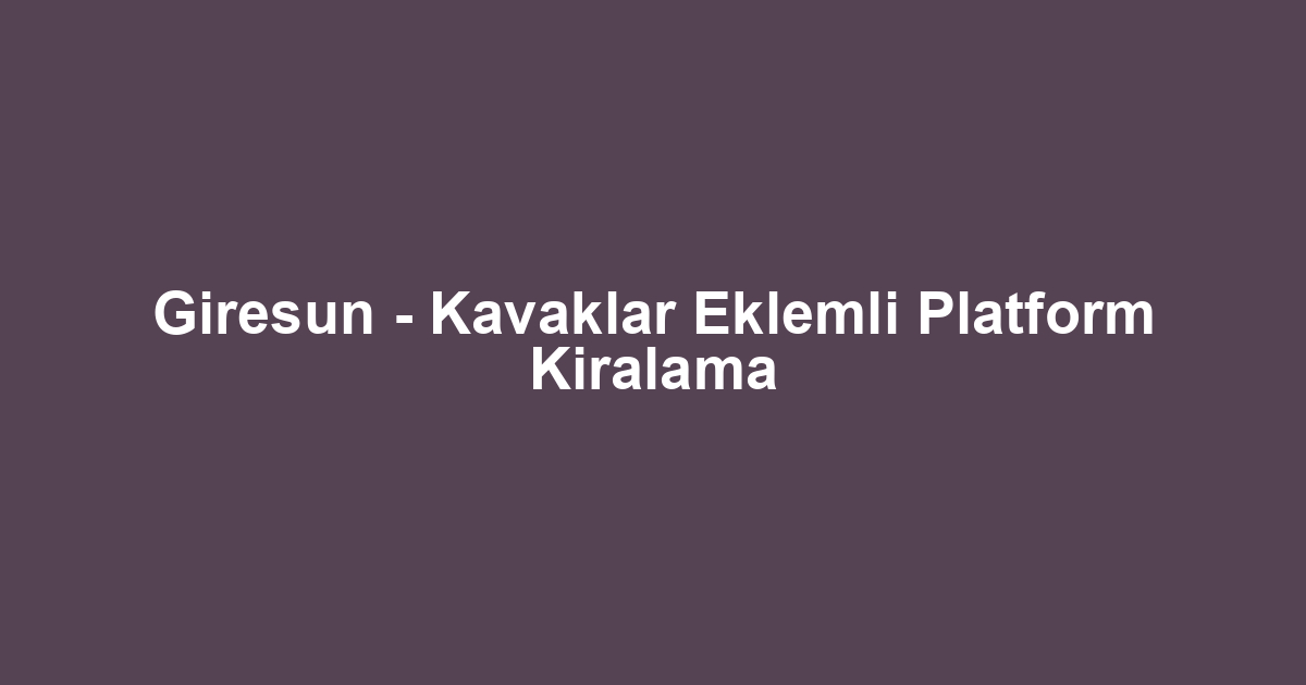 Giresun - Kavaklar Eklemli Platform Kiralama