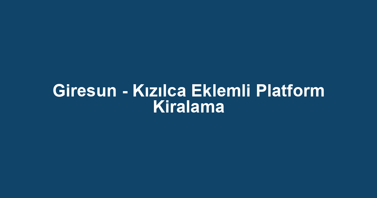Giresun - Kızılca Eklemli Platform Kiralama