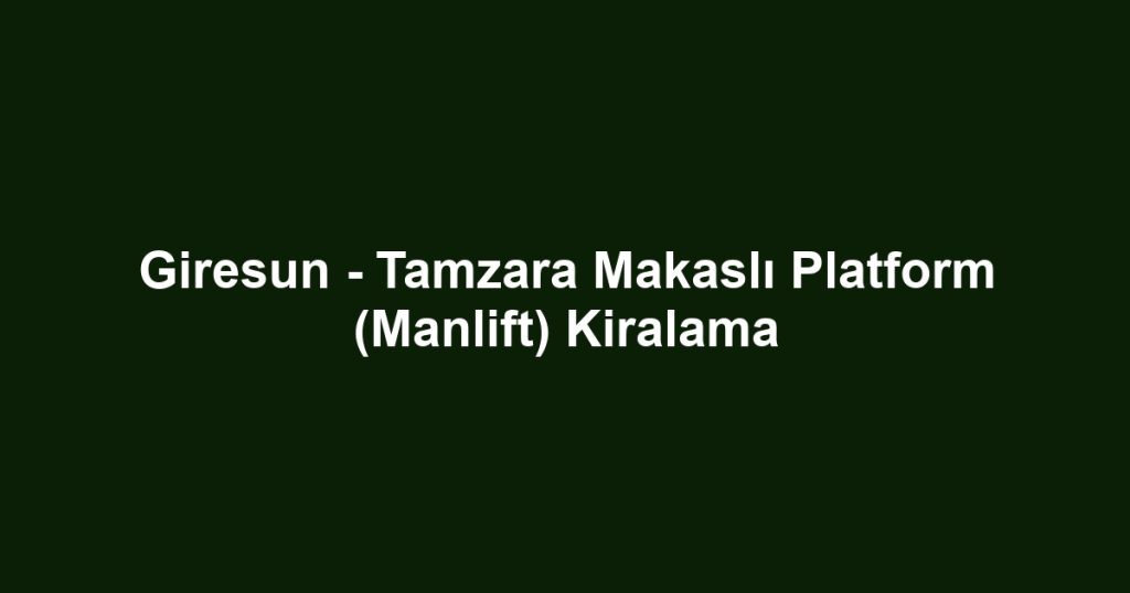 Giresun - Tamzara Makaslı Platform (Manlift) Kiralama