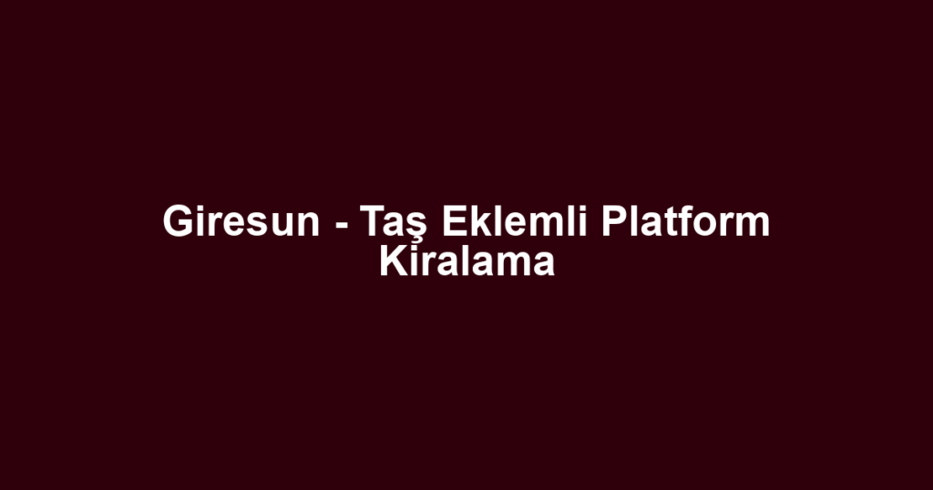 Giresun - Taş Eklemli Platform Kiralama