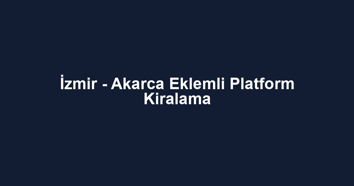 İzmir - Akarca Eklemli Platform Kiralama