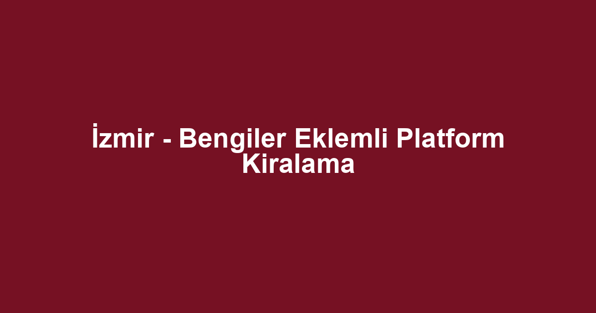 İzmir - Bengiler Eklemli Platform Kiralama