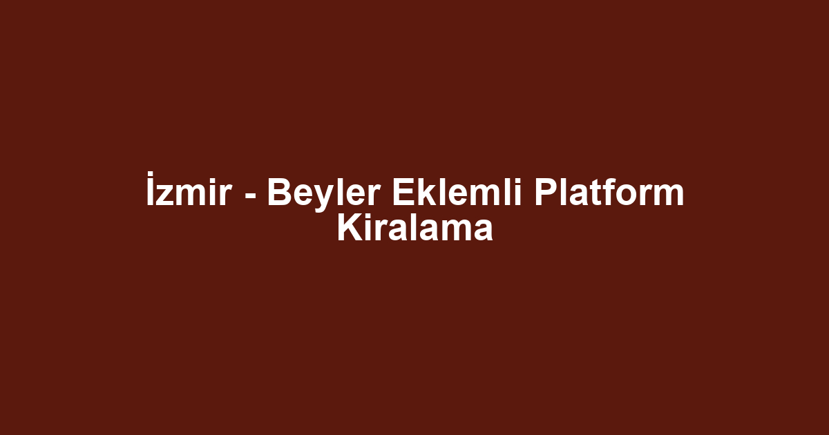 İzmir - Beyler Eklemli Platform Kiralama