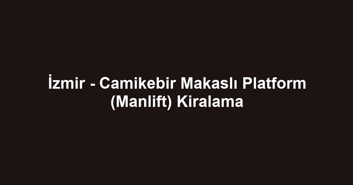 İzmir - Camikebir Makaslı Platform (Manlift) Kiralama