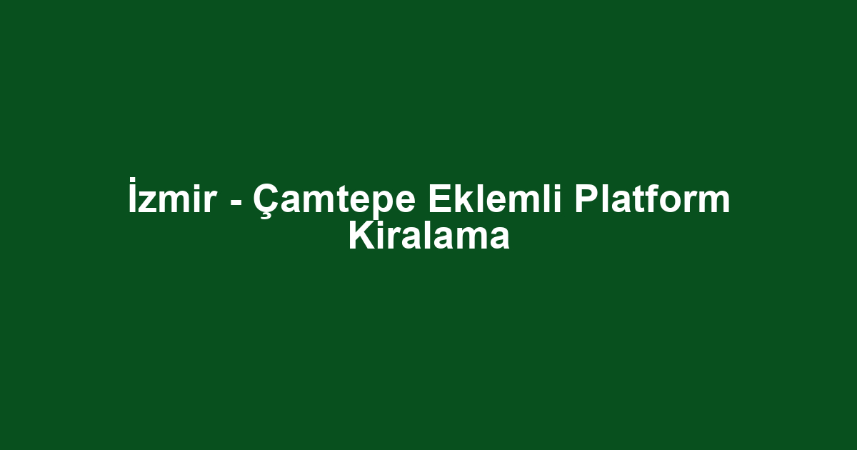 İzmir - Çamtepe Eklemli Platform Kiralama
