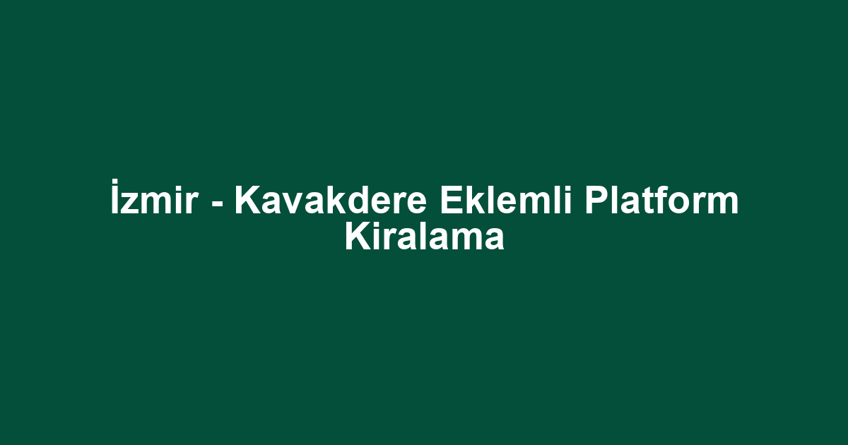 İzmir - Kavakdere Eklemli Platform Kiralama