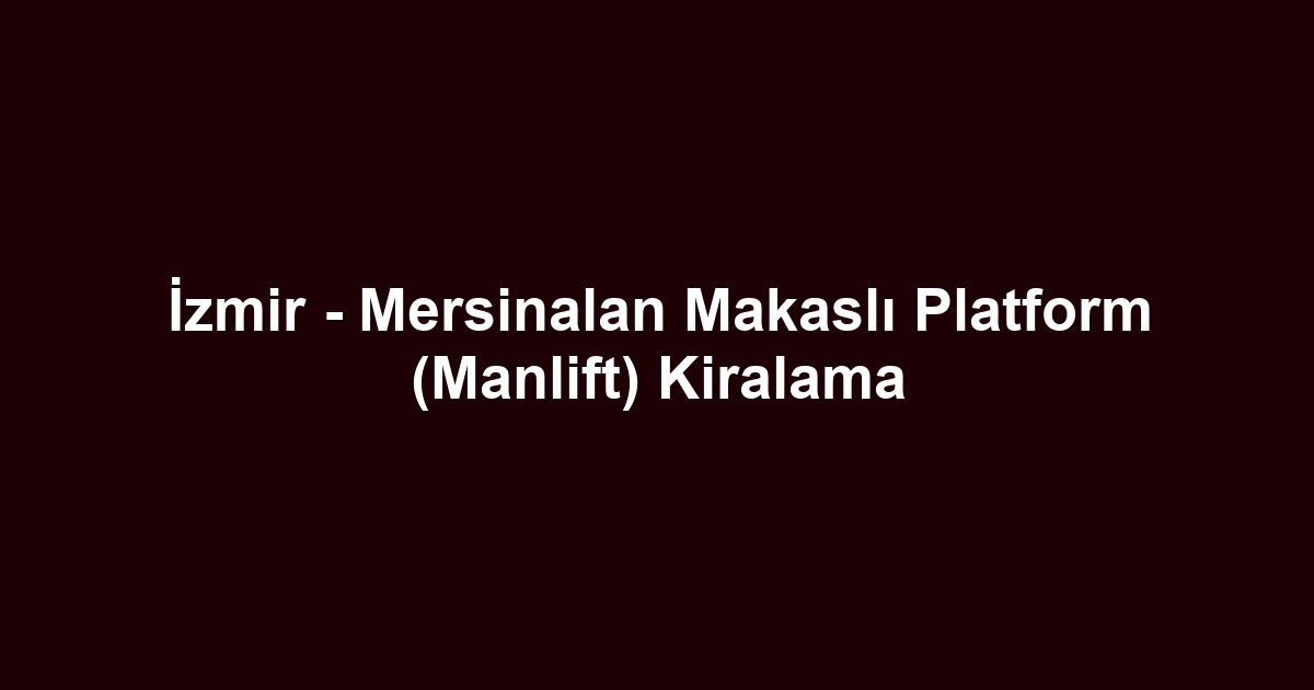 İzmir - Mersinalan Makaslı Platform (Manlift) Kiralama