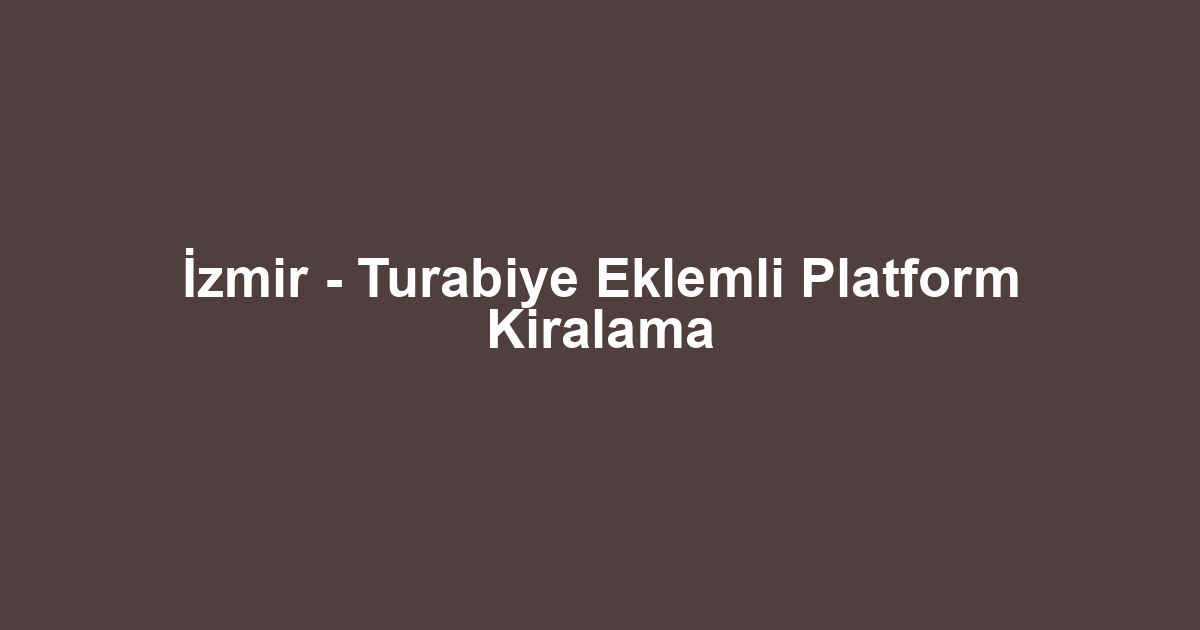 İzmir - Turabiye Eklemli Platform Kiralama