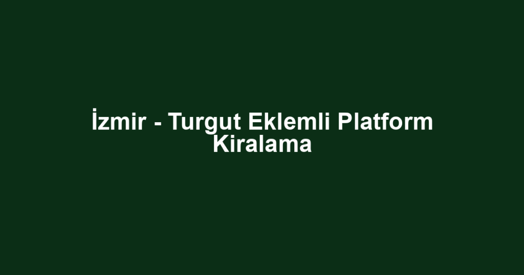 İzmir - Turgut Eklemli Platform Kiralama