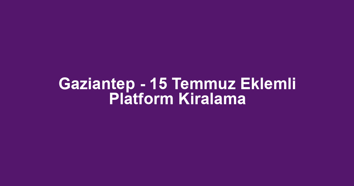 Gaziantep - 15 Temmuz Eklemli Platform Kiralama