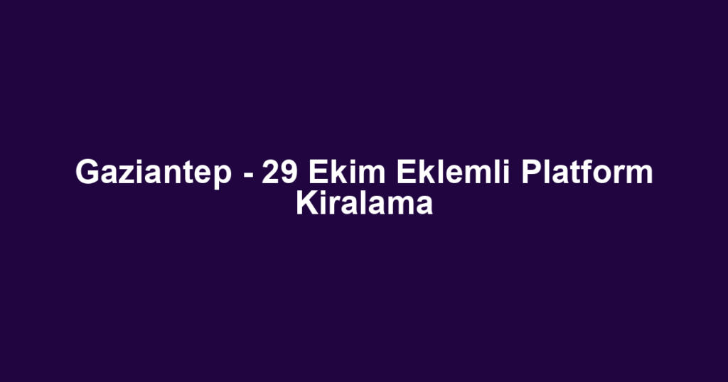 Gaziantep - 29 Ekim Eklemli Platform Kiralama