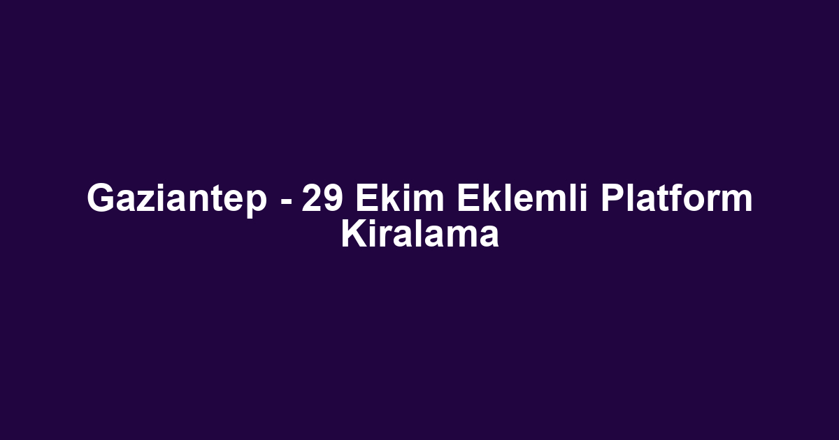 Gaziantep - 29 Ekim Eklemli Platform Kiralama
