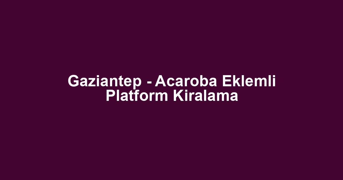 Gaziantep - Acaroba Eklemli Platform Kiralama