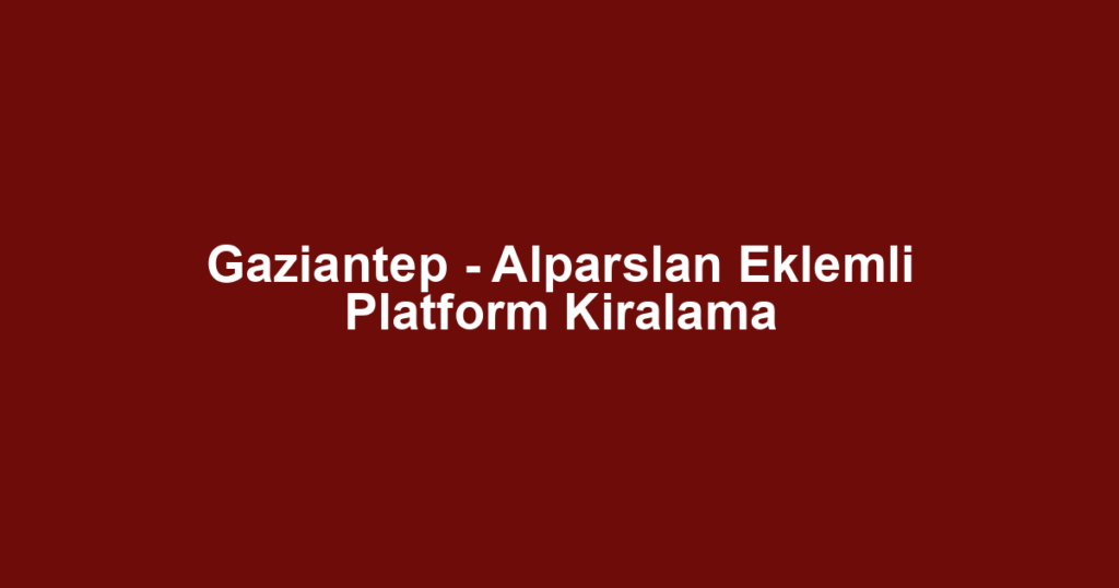 Gaziantep - Alparslan Eklemli Platform Kiralama