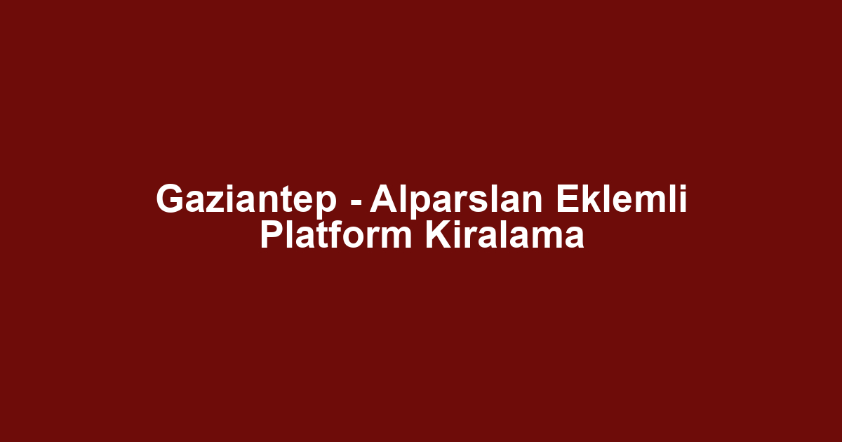 Gaziantep - Alparslan Eklemli Platform Kiralama