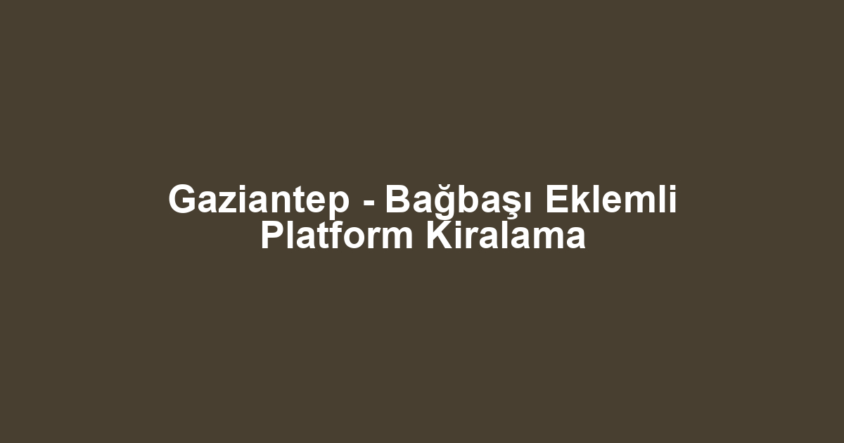 Gaziantep - Bağbaşı Eklemli Platform Kiralama