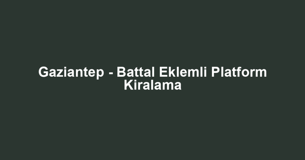 Gaziantep - Battal Eklemli Platform Kiralama