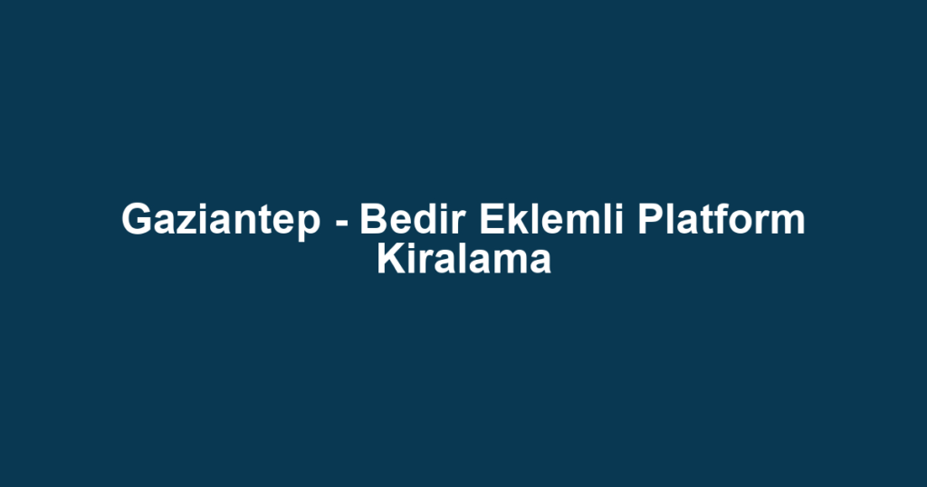 Gaziantep - Bedir Eklemli Platform Kiralama