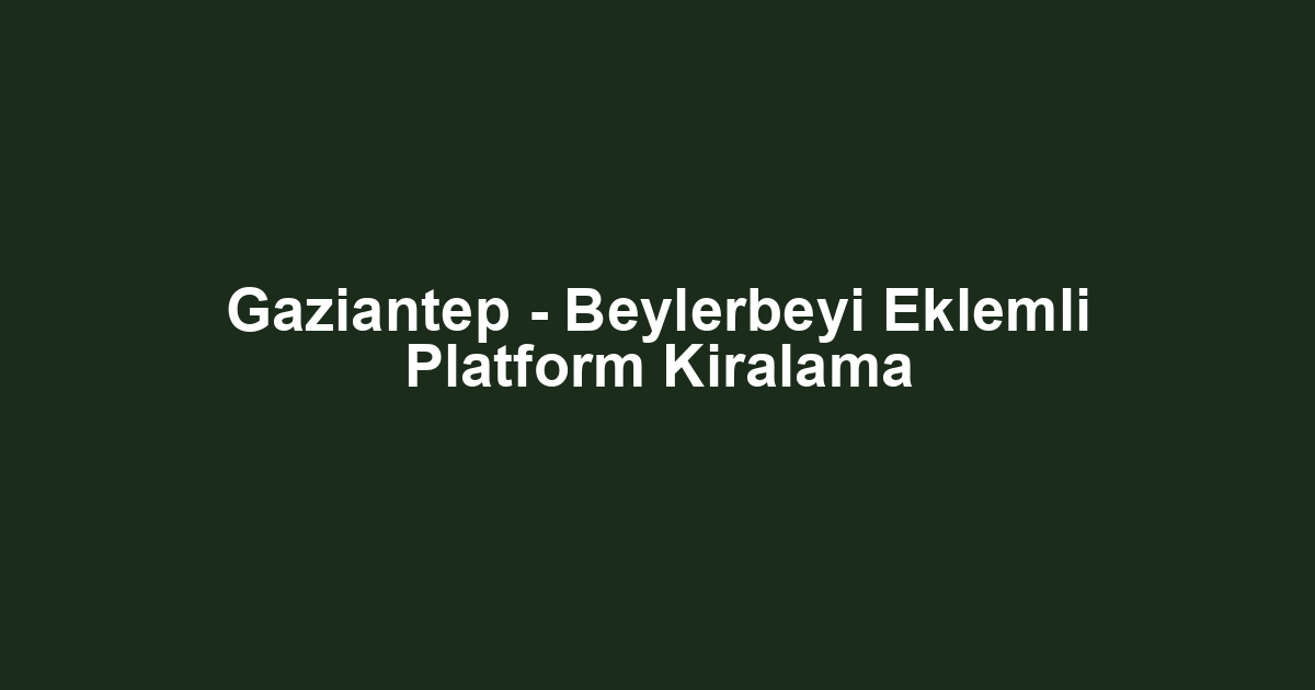 Gaziantep - Beylerbeyi Eklemli Platform Kiralama