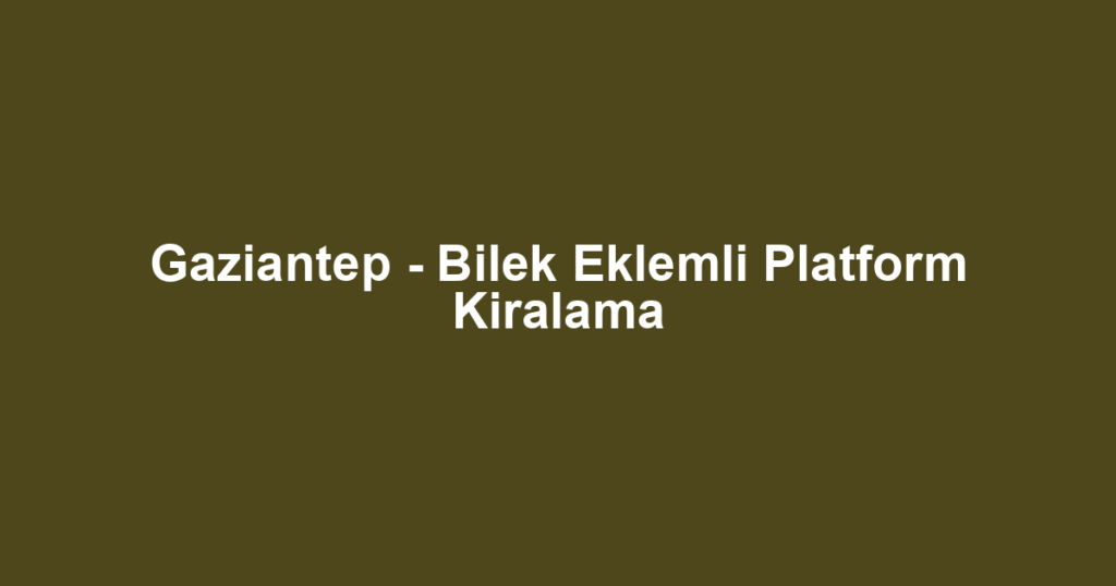 Gaziantep - Bilek Eklemli Platform Kiralama