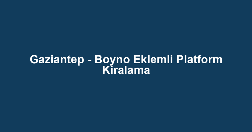 Gaziantep - Boyno Eklemli Platform Kiralama