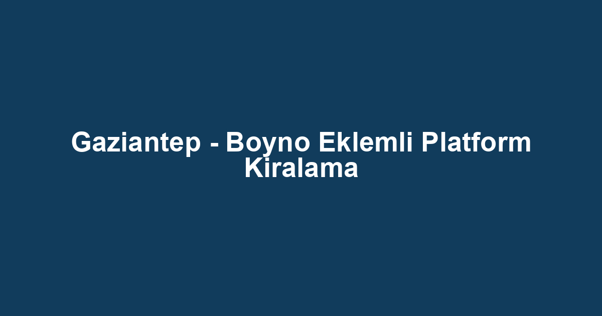 Gaziantep - Boyno Eklemli Platform Kiralama